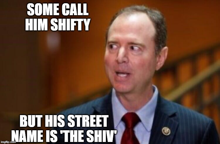 Adam Schiff | SOME CALL HIM SHIFTY; BUT HIS STREET NAME IS 'THE SHIV' | image tagged in adam schiff | made w/ Imgflip meme maker