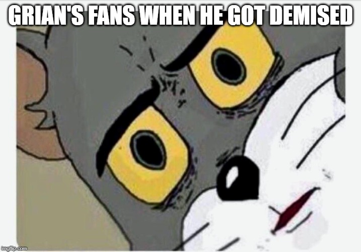 Disturbed Tom | GRIAN'S FANS WHEN HE GOT DEMISED | image tagged in disturbed tom | made w/ Imgflip meme maker