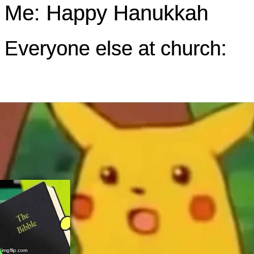 Surprised Pikachu Meme | Me: Happy Hanukkah; Everyone else at church: | image tagged in memes,surprised pikachu | made w/ Imgflip meme maker