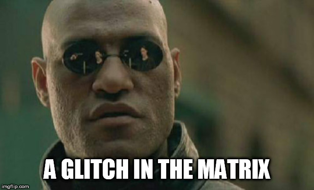 Matrix Morpheus Meme | A GLITCH IN THE MATRIX | image tagged in memes,matrix morpheus | made w/ Imgflip meme maker