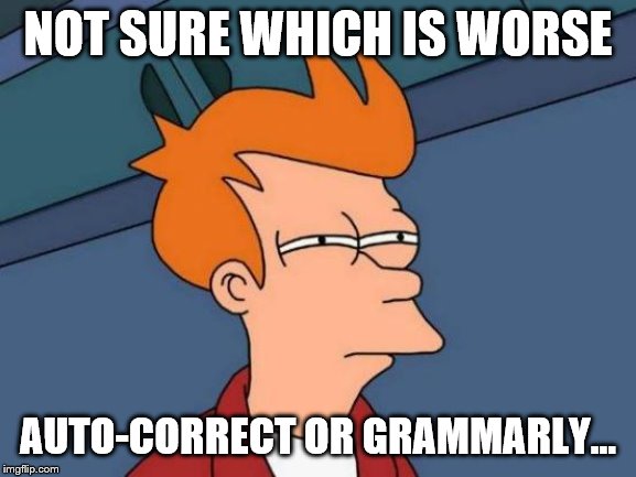 Futurama Fry Meme | NOT SURE WHICH IS WORSE AUTO-CORRECT OR GRAMMARLY... | image tagged in memes,futurama fry | made w/ Imgflip meme maker