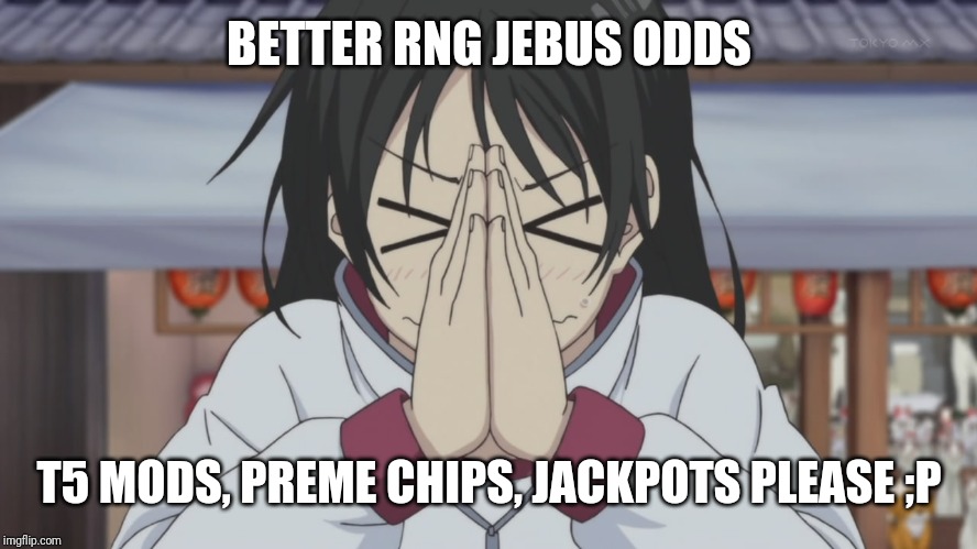 BETTER RNG JEBUS ODDS; T5 MODS, PREME CHIPS, JACKPOTS PLEASE ;P | made w/ Imgflip meme maker