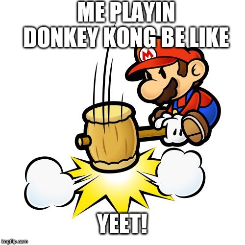Mario Hammer Smash | ME PLAYIN DONKEY KONG BE LIKE; YEET! | image tagged in memes,mario hammer smash | made w/ Imgflip meme maker