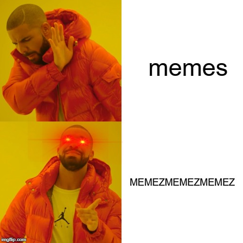 Drake Hotline Bling | memes; MEMEZMEMEZMEMEZ | image tagged in memes,drake hotline bling | made w/ Imgflip meme maker