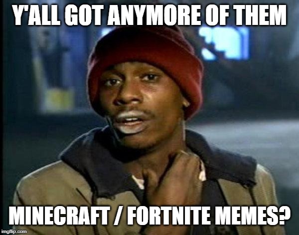 shakin' like a creeper | Y'ALL GOT ANYMORE OF THEM; MINECRAFT / FORTNITE MEMES? | image tagged in dave chappelle,funny | made w/ Imgflip meme maker