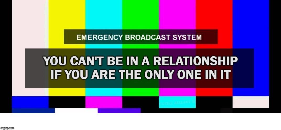 Emergency Broadcast System No Relationship If Only One | image tagged in emergency broadcast system no relationship if only one | made w/ Imgflip meme maker