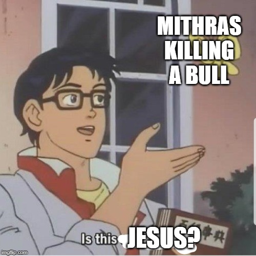 Butterfly man |  MITHRAS KILLING A BULL; JESUS? | image tagged in butterfly man | made w/ Imgflip meme maker