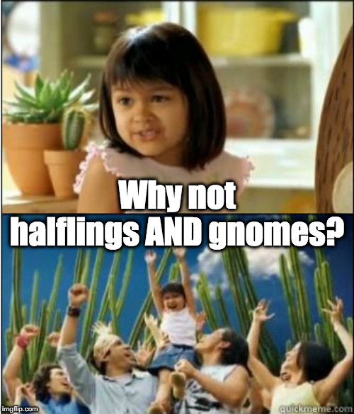Why not halflings and gnomes? | Why not halflings AND gnomes? | image tagged in why not both,halflings,gnomes,dungeons and dragons | made w/ Imgflip meme maker