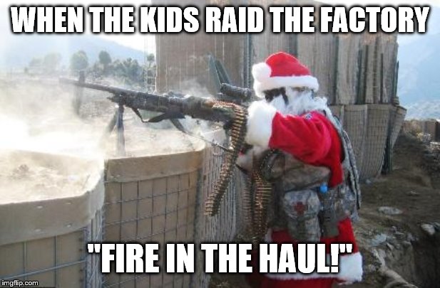 Hohoho | WHEN THE KIDS RAID THE FACTORY; "FIRE IN THE HAUL!" | image tagged in memes,hohoho | made w/ Imgflip meme maker