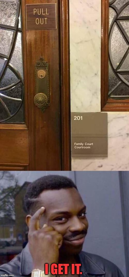 I GET IT. | image tagged in black guy pointing at head,pull out,family,court | made w/ Imgflip meme maker