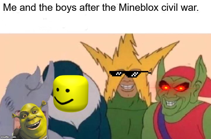 Me And The Boys | Me and the boys after the Mineblox civil war. | image tagged in memes,me and the boys | made w/ Imgflip meme maker