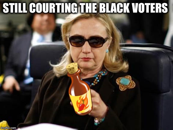 Hillary Clinton Cellphone Meme | STILL COURTING THE BLACK VOTERS | image tagged in memes,hillary clinton cellphone | made w/ Imgflip meme maker