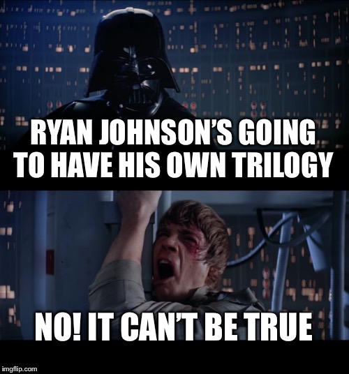 Star Wars No Meme | RYAN JOHNSON’S GOING TO HAVE HIS OWN TRILOGY; NO! IT CAN’T BE TRUE | image tagged in memes,star wars no | made w/ Imgflip meme maker