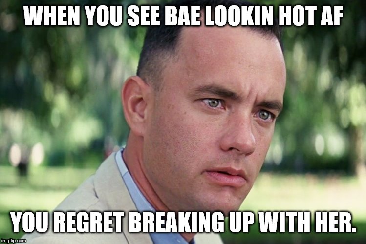 And Just Like That | WHEN YOU SEE BAE LOOKIN HOT AF; YOU REGRET BREAKING UP WITH HER. | image tagged in memes,and just like that | made w/ Imgflip meme maker