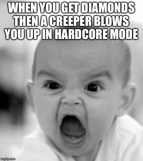 Angry Baby | WHEN YOU GET DIAMONDS THEN A CREEPER BLOWS YOU UP IN HARDCORE MODE | image tagged in memes,angry baby | made w/ Imgflip meme maker