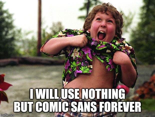 Truffle Shuffle | I WILL USE NOTHING BUT COMIC SANS FOREVER | image tagged in truffle shuffle | made w/ Imgflip meme maker
