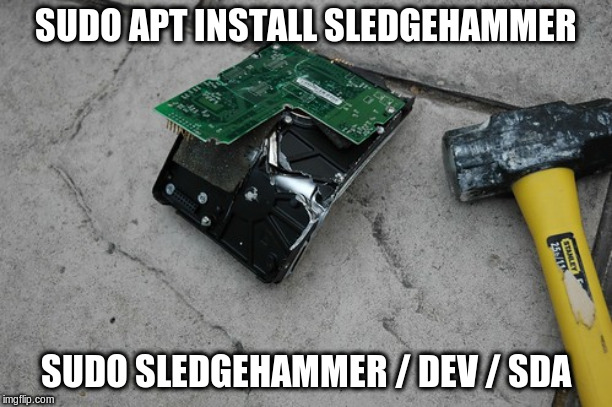 sudo apt install sledgehammer | SUDO APT INSTALL SLEDGEHAMMER; SUDO SLEDGEHAMMER / DEV / SDA | image tagged in linux,computers | made w/ Imgflip meme maker