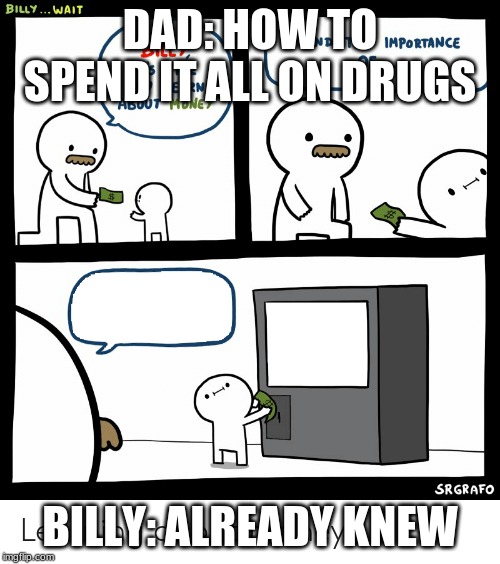 Billy Learning About Money | DAD: HOW TO SPEND IT ALL ON DRUGS; BILLY: ALREADY KNEW | image tagged in billy learning about money | made w/ Imgflip meme maker