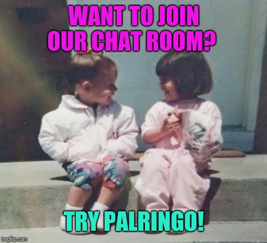 girl talk | WANT TO JOIN OUR CHAT ROOM? TRY PALRINGO! | image tagged in girl talk | made w/ Imgflip meme maker