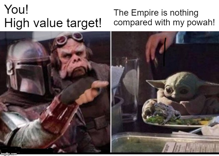 Credit to the one who made this template for use | The Empire is nothing
compared with my powah! You!
High value target! | image tagged in mandelorian yelling baby yoda,memes,empire,high value target | made w/ Imgflip meme maker
