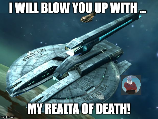 I WILL BLOW YOU UP WITH ... MY REALTA OF DEATH! | image tagged in stfc,star trek,fleet command,video game,realta,starship | made w/ Imgflip meme maker