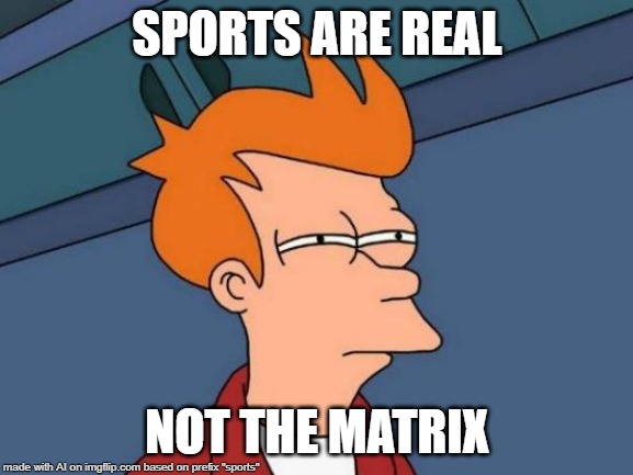 Futurama Fry | SPORTS ARE REAL; NOT THE MATRIX | image tagged in memes,futurama fry | made w/ Imgflip meme maker