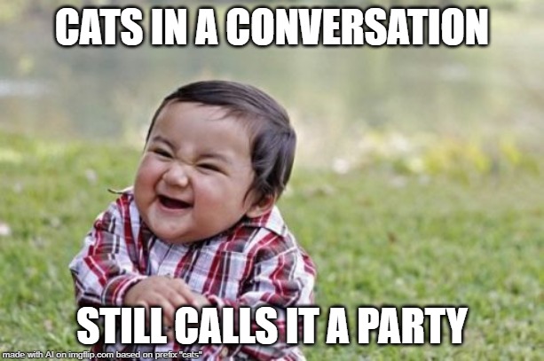 Evil Toddler |  CATS IN A CONVERSATION; STILL CALLS IT A PARTY | image tagged in memes,evil toddler | made w/ Imgflip meme maker