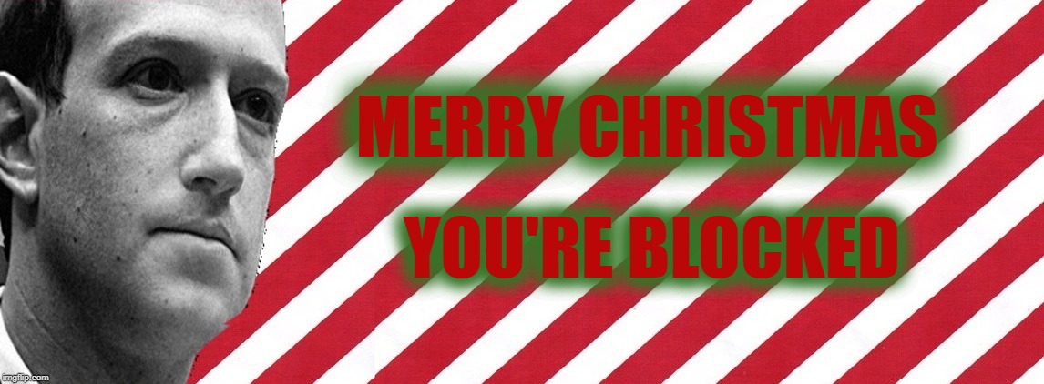 JUST IN TIME FOR THE HOLIDAYS | MERRY CHRISTMAS; YOU'RE BLOCKED | image tagged in facebook,merry christmas,blocked,zuckerberg,shapeshifting lizard,corruption | made w/ Imgflip meme maker