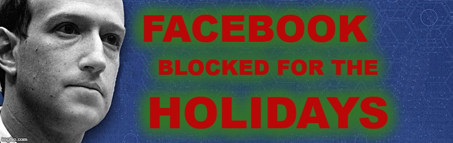 FACEBOOK/// SOCIAL MEDIA THAT ABUSES IT'S USERS | FACEBOOK; BLOCKED FOR THE; HOLIDAYS | image tagged in facebook,mark zuckerberg,shapeshifting lizard,corruption,blocked,abuse | made w/ Imgflip meme maker