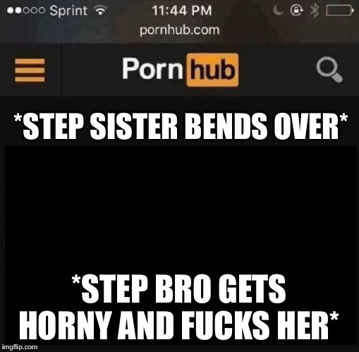porn hub | *STEP SISTER BENDS OVER*; *STEP BRO GETS HORNY AND FUCKS HER* | image tagged in porn hub | made w/ Imgflip meme maker