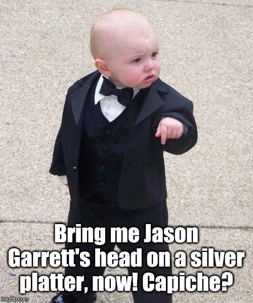 Baby Godfather | Bring me Jason Garrett's head on a silver platter, now! Capiche? | image tagged in memes,baby godfather | made w/ Imgflip meme maker