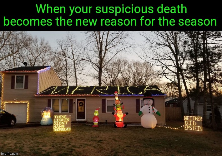 Dankly festive | When your suspicious death becomes the new reason for the season | image tagged in jeffrey epstein,lights,christmas decorations,dark humor,dank | made w/ Imgflip meme maker