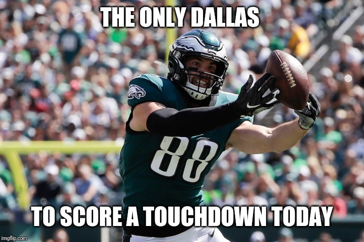 THE ONLY DALLAS; TO SCORE A TOUCHDOWN TODAY | image tagged in NFCEastMemeWar | made w/ Imgflip meme maker