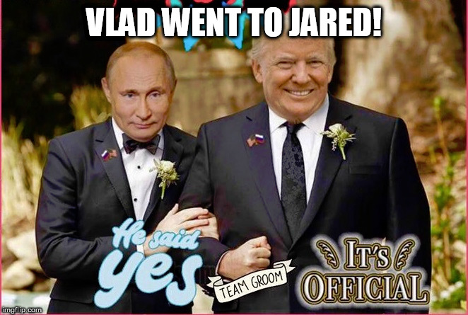 VLAD WENT TO JARED! | image tagged in putin,trump,jared,wedding | made w/ Imgflip meme maker
