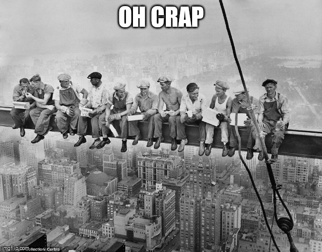Iron Workers Lunch Break | OH CRAP | image tagged in iron workers lunch break | made w/ Imgflip meme maker