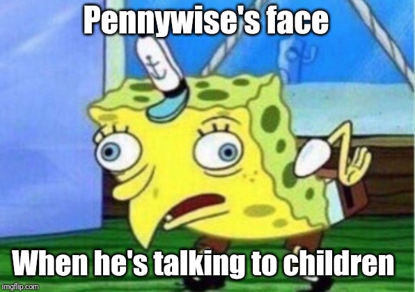 Mocking Spongebob Meme | Pennywise's face When he's talking to children | image tagged in memes,mocking spongebob | made w/ Imgflip meme maker