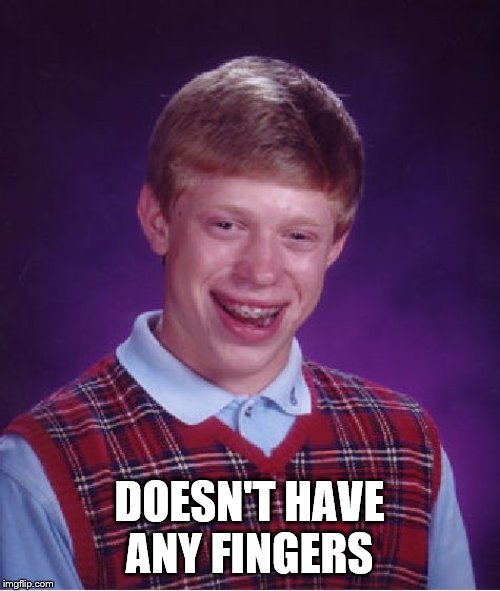 Bad Luck Brian Meme | DOESN'T HAVE ANY FINGERS | image tagged in memes,bad luck brian | made w/ Imgflip meme maker