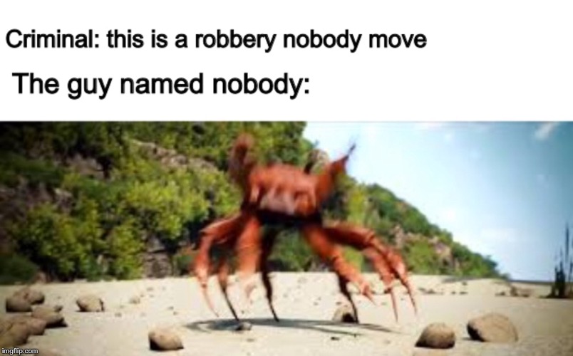 *walks out of bank* | image tagged in crab rave,nobody,memes | made w/ Imgflip meme maker
