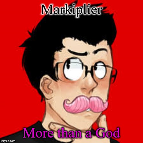Markiplier More than a God | made w/ Imgflip meme maker