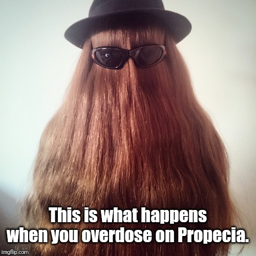Propecia Overdose | This is what happens when you overdose on Propecia. | image tagged in cousin it,memes | made w/ Imgflip meme maker