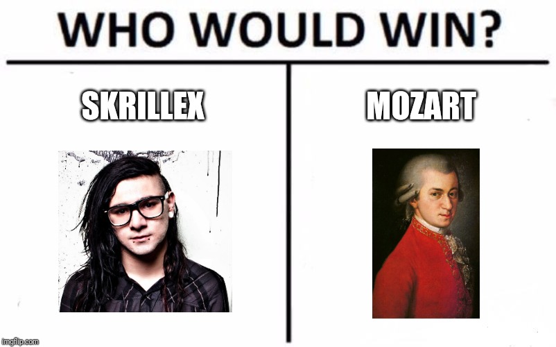 Who would u choose as your victor in a battle between skrillex and Mozart ? Bc for me I'd go with skrillex myself | SKRILLEX; MOZART | image tagged in memes,who would win,skrillex,mozart,music memes,music | made w/ Imgflip meme maker