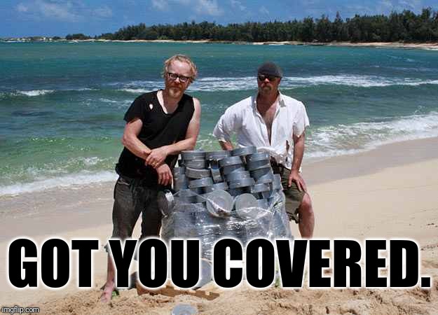 Mythbusters | GOT YOU COVERED. | image tagged in mythbusters | made w/ Imgflip meme maker