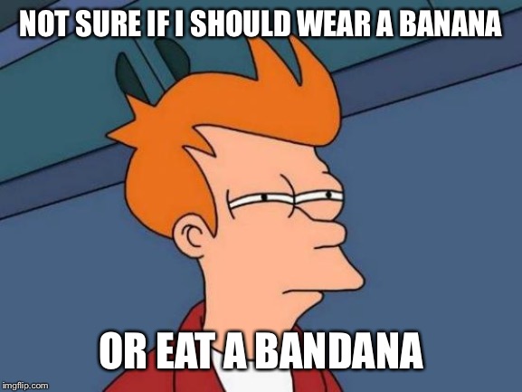 Futurama Fry | NOT SURE IF I SHOULD WEAR A BANANA; OR EAT A BANDANA | image tagged in memes,futurama fry | made w/ Imgflip meme maker