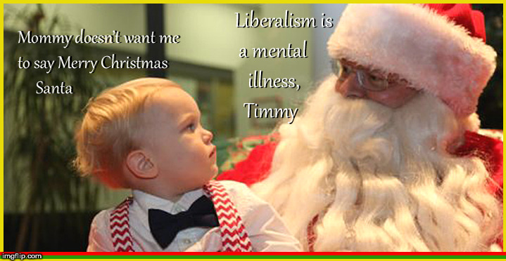 Santa, we can't say Merry Christmas anymore,,,,, | image tagged in merry christmas,liberal logic,political meme,lol so funny,santa claus,wtf | made w/ Imgflip meme maker