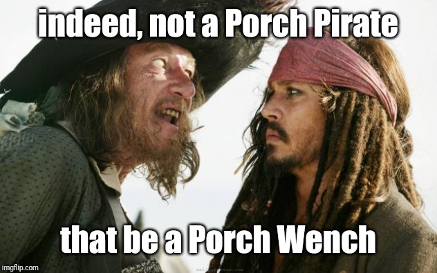 barbossa | indeed, not a Porch Pirate that be a Porch Wench | image tagged in barbossa | made w/ Imgflip meme maker