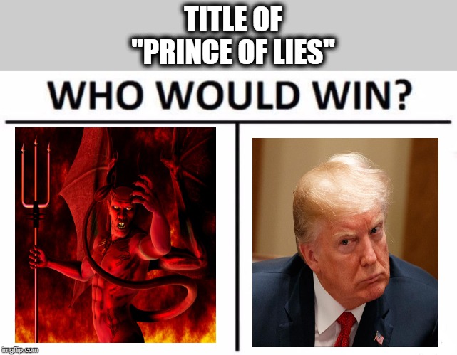 Liar Liar | TITLE OF "PRINCE OF LIES" | image tagged in memes,who would win,maga,impeach trump,corruption,politics | made w/ Imgflip meme maker