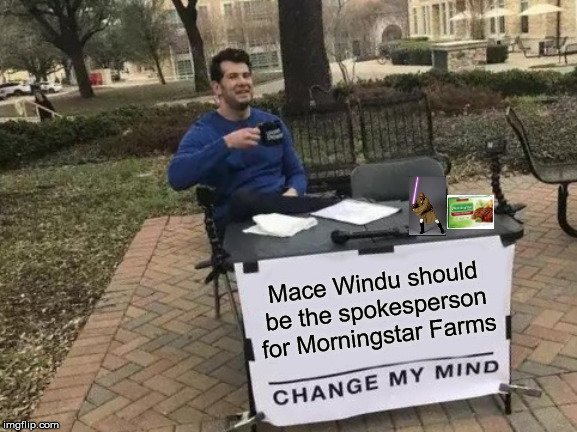Change My Mind | Mace Windu should be the spokesperson for Morningstar Farms | image tagged in memes,change my mind | made w/ Imgflip meme maker