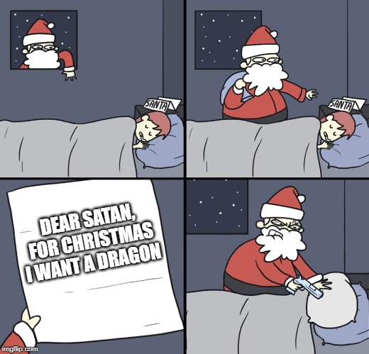 Letter to Murderous Santa | DEAR SATAN, FOR CHRISTMAS I WANT A DRAGON | image tagged in letter to murderous santa,for christmas i want a dragon,memes,fun,christmas | made w/ Imgflip meme maker