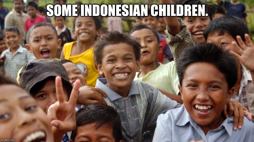 Indonesians are “Asian.” But like many South Asians, they have darker skin overall than Chinese, Japanese, and Koreans. | SOME INDONESIAN CHILDREN. | image tagged in no racism,racism,anti-islamophobia,race,color,indonesia | made w/ Imgflip meme maker