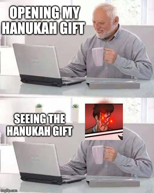 You daaaare | OPENING MY HANUKAH GIFT; SEEING THE HANUKAH GIFT | image tagged in memes,hide the pain harold | made w/ Imgflip meme maker